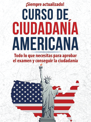 Curso de ciudadanía americana : todo lo que necesitas para aprobar el examen y conseguir la ciudadanía.